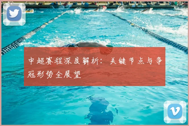 中超赛程深度解析:关键节点与争冠形势全展望